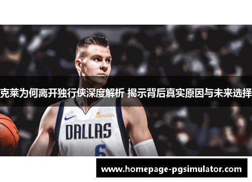 克莱为何离开独行侠深度解析 揭示背后真实原因与未来选择
