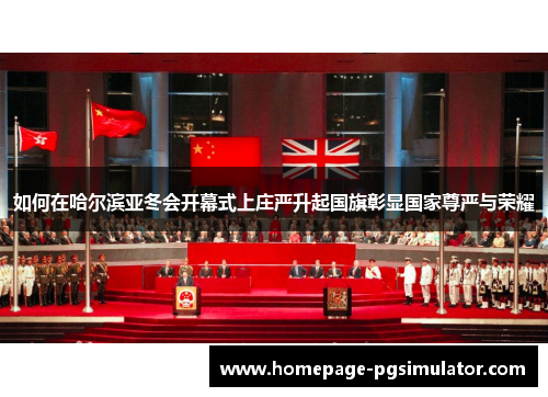 如何在哈尔滨亚冬会开幕式上庄严升起国旗彰显国家尊严与荣耀