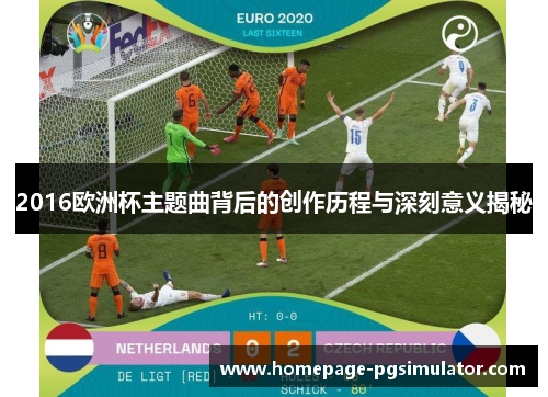 2016欧洲杯主题曲背后的创作历程与深刻意义揭秘