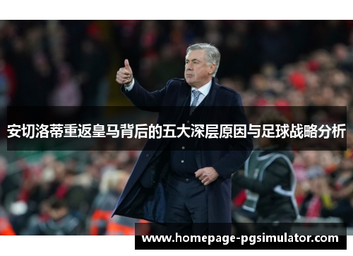 安切洛蒂重返皇马背后的五大深层原因与足球战略分析