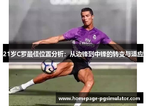 21岁C罗最佳位置分析：从边锋到中锋的转变与适应