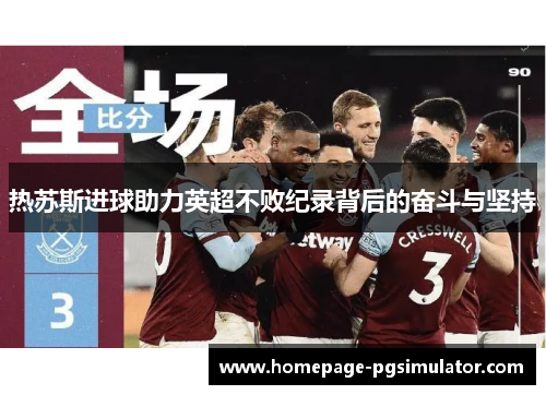 热苏斯进球助力英超不败纪录背后的奋斗与坚持