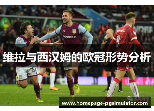 维拉与西汉姆的欧冠形势分析