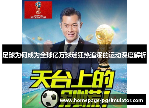 足球为何成为全球亿万球迷狂热追逐的运动深度解析