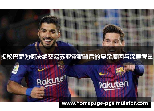 揭秘巴萨为何决绝交易苏亚雷斯背后的复杂原因与深层考量