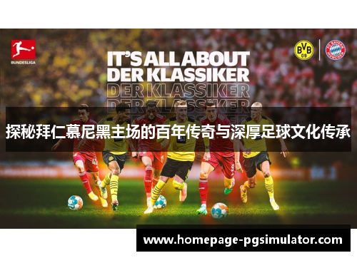 探秘拜仁慕尼黑主场的百年传奇与深厚足球文化传承