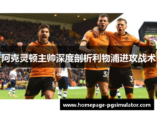 阿克灵顿主帅深度剖析利物浦进攻战术