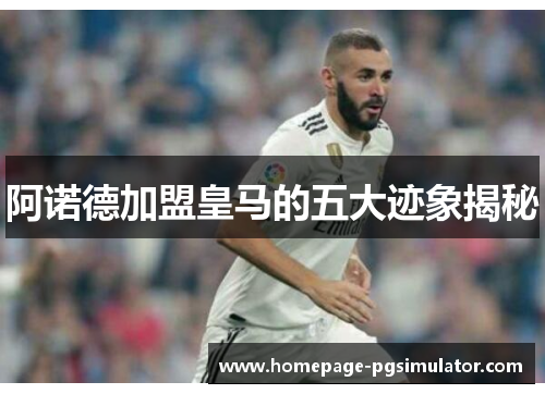 阿诺德加盟皇马的五大迹象揭秘