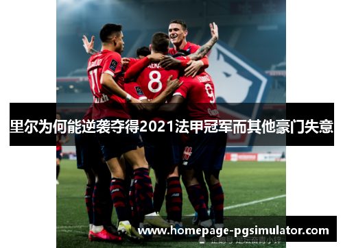 里尔为何能逆袭夺得2021法甲冠军而其他豪门失意