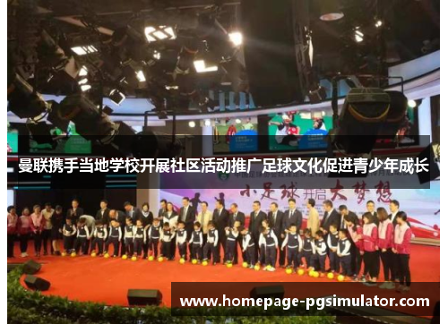 曼联携手当地学校开展社区活动推广足球文化促进青少年成长 曼联携手当地学校开展社区活动推广足球文化促进青少年成长