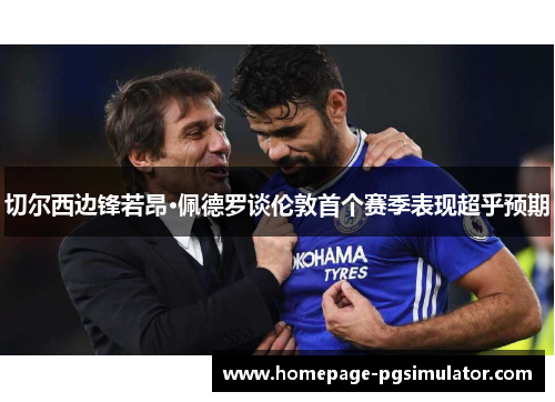切尔西边锋若昂·佩德罗谈伦敦首个赛季表现超乎预期