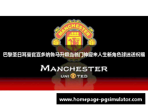 巴黎圣日耳曼官宣多纳鲁马升级当爸门神迎来人生新角色球迷送祝福