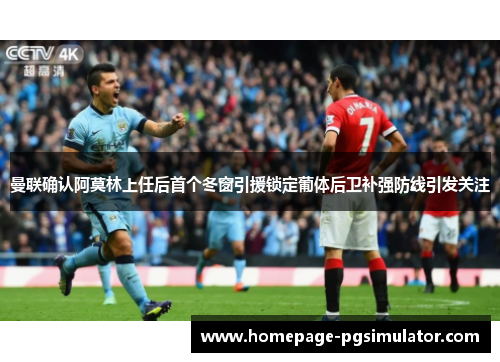 曼联确认阿莫林上任后首个冬窗引援锁定葡体后卫补强防线引发关注