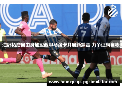 浅野拓磨自由身加盟西甲马洛卡开启新篇章 力争证明自我