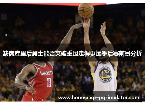缺席库里后勇士能否突破重围走得更远季后赛前景分析