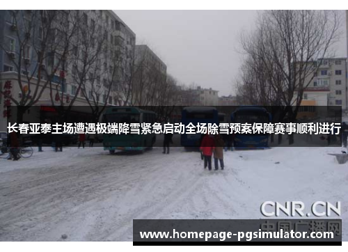 长春亚泰主场遭遇极端降雪紧急启动全场除雪预案保障赛事顺利进行 长春亚泰主场遭遇极端降雪紧急启动全场除雪预案保障赛事顺利进行